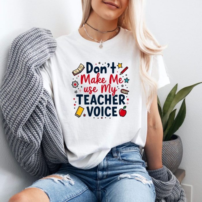 Don’t Make Me Use My Teacher Voice Tee – Perfect for Teachers with Sass